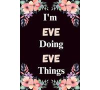 I'm Eve Doing Eve Things: A Cute Personalized Notebook for Women, Teens, and Girls Named Eve - Fun Gift for Writing, Journaling, and Everyday Notes