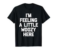 I'm Feeling A Little Woozy Here - Divertido Dicho sarcástico Camiseta
