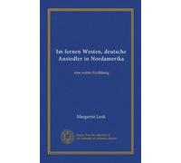 Im fernen Westen, deutsche Ansiedler in Nordamerika: eine wahre Erzählung