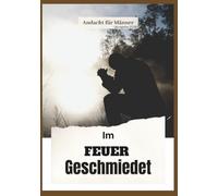Im Feuer geschmiedet: 365 Tage der Andacht für Männer, die Mut, Disziplin, Glauben und Sieg durch Christus anstreben (Ausgabe 2026) (In Christus verankerte Andachten)