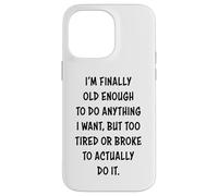 I'm Finally Old Enough To Do Anything, But Too Tired & Broke Carcasa para iPhone 14 Pro MAX