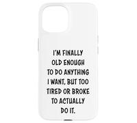 I'm Finally Old Enough To Do Anything, But Too Tired & Broke Carcasa para iPhone 15