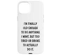 I'm Finally Old Enough To Do Anything, But Too Tired & Broke Carcasa para iPhone 15 Plus