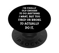 I'm Finally Old Enough To Do Anything, But Too Tired & Broke PopSockets PopGrip Adhesivo