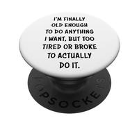 I'm Finally Old Enough To Do Anything, But Too Tired & Broke PopSockets PopGrip Adhesivo