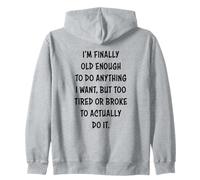 I'm Finally Old Enough To Do Anything, But Too Tired & Broke Sudadera con Capucha
