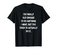 I'm Finally Old Enough To Do Anything I Want But Too Tired Camiseta