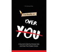 I'm Finally So Over You: A Journal to Help You Process, Heal, and Close That Chapter Forever