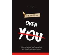 I'm Finally So Over You: A Journal to Help You Process, Heal, and Close That Chapter Forever