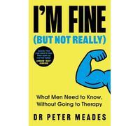 I'm Fine (But Not Really): What Men Need to Know, Without Going to Therapy