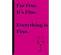 I'm Fine. It's Fine. Everything is Fine.: Funny gift notebook journal for friends, family, coworkers