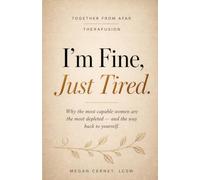I'm Fine, Just Tired.: Why the Most Capable Women Are the Most Depleted - and the Way Back to Yourself