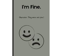 I'm Fine ( Narrator: They were NOT fine.): Because saying “I’m fine” is easier than explaining the chaos journal for friends and family.