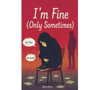 I'm Fine (Only Sometimes): A YA novel about staying quiet, finding your voice - and the courage not to be perfect.