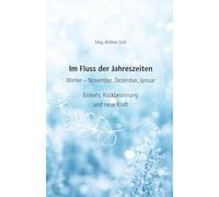 Im Fluss der Jahreszeiten - Winter: Einkehr, Rückbesinnung und neue Kraft