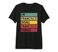 I'm Francisco Doing Francisco Things Funny Personalizado Camiseta Premium