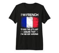 I'm French To Save Time Just Assume I'm Never Wrong Camiseta Premium