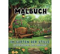 Im Garten der Stille: Gartenszenen zum Ausmalen - Ein entspannendes Malbuch für Erwachsene mit idyllischen Gartenszenen, blühenden Blumen und ruhigen ... zum kreativen Ausmalen und Entspannen.