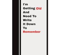 I'm Getting Old and Need to Write It Down to Remember: Funny Gift for Friends, Family, Co-workers | 6x9-Inches Journal Notebook with 120 Ruled lined Pages | Great for Birthday, Holidays