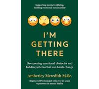 I'm Getting There: Overcoming emotional obstacles and hidden patterns that can block change (The Adaptable Sustainable Psychology Collection)
