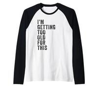 I'm Getting Too Old For This - Funny Retirement & Dad Humor Camiseta Manga Raglan