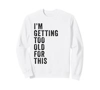 I'm Getting Too Old For This - Funny Retirement & Dad Humor Sudadera