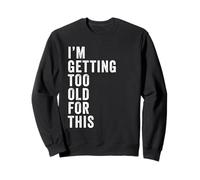 I'm Getting Too Old For This - Funny Retirement & Dad Humor Sudadera