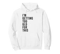 I'm Getting Too Old For This - Funny Retirement & Dad Humor Sudadera con Capucha