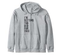 I'm Getting Too Old For This - Funny Retirement & Dad Humor Sudadera con Capucha