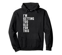 I'm Getting Too Old For This - Funny Retirement & Dad Humor Sudadera con Capucha