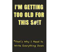 I'm Getting Too Old for This S#!t: A Practical Gag Notebook/Journal Gift for Holidays, Birthdays, Retirement