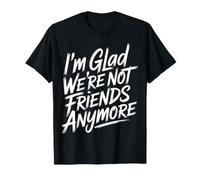 I'm Glad We're Not Friends Anymore Ex Mejores Amigas - Camiseta