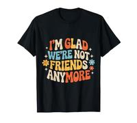 I'm Glad We're Not Friends Anymore Ex Mejores Amigas - Camiseta