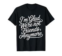 I'm Glad We're Not Friends Anymore Ex Mejores Amigas - Camiseta