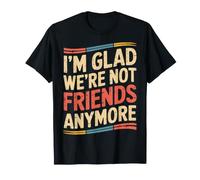 I'm Glad We're Not Friends Anymore Ex Mejores Amigas - Camiseta