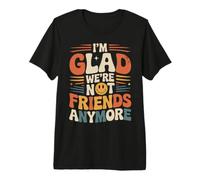 I'm Glad We're Not Friends Anymore Ex Mejores Amigas Camiseta Premium