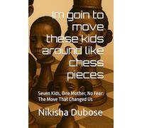 Im goin to move these kids around like chess pieces: Seven Kids, One Mother, No Fear: The Move That Changed Us (Testimony Chronicles)