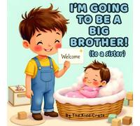 I'm Going to Be a Big Brother! (to a sister): A Sweet Story for Boys Welcoming a New Baby Sister (I am going to be a big........)