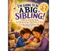 I'm Going to Be a Big Sibling! A Warm Activity Book for Kids Becoming a Big Brother or Sister: 75 Feelings, Family and Welcome-Baby Activities to Help Kids Ages 3-7 Feel Ready, Loved and Excited