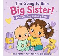I'm Going to Be a Big Sister! Bold and Easy Coloring Book: for Girls Ages 3-8 with Cute Family Moments, Fun Activities, Sweet Baby Scenes and Confidence-Building Pages