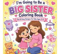 I'm Going to Be a Big Sister Coloring Book: Fun & Easy Designs for Kids Ages 3-6 | Cute Activities to Celebrate Becoming a Big Sister.
