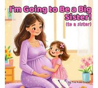 I'm Going to Be a Big Sister (to a Sister!): A Sweet Story About Welcoming a Baby Sister (I am going to be a big........)