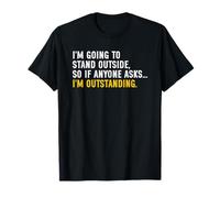 I'm Going to Go Stand Outside So Anyone Asks I'm Outstanding Camiseta