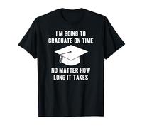 I'm Going to Graduate on Time, No Matter How Long It Takes Camiseta