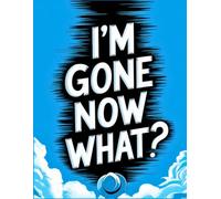 I'm Gone Now What?: The planner for my final wishes
