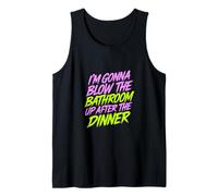 I'm Gonna Blow The Bathroom Up After The Dinner - Camiseta sin Mangas