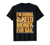 I'm Gonna Need Money For Bail Despreocupado sarcástico - Camiseta
