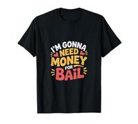 I'm Gonna Need Money For Bail Despreocupado sarcástico ---- Camiseta