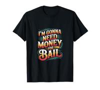 I'm Gonna Need Money For Bail Sarcastic Carefree ------- Camiseta