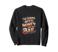 I'm Gonna Need Money For Bail Sarcastic Carefree ------- Sudadera